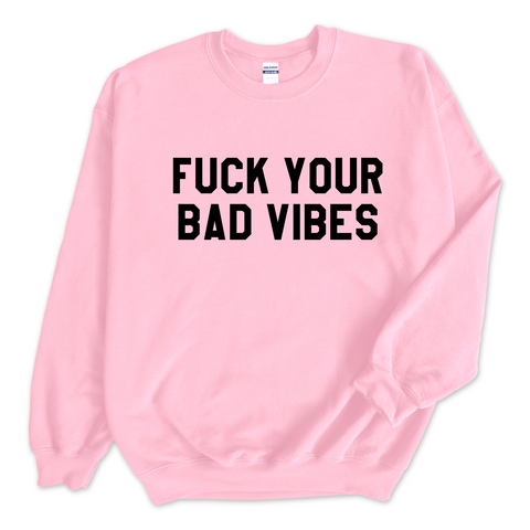 Fuck Your Bad Vibes Crewneck Sweatshirt