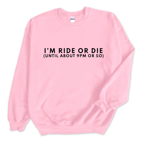 I'm Ride or Die (Until about 9PM or So) Crewneck Sweatshirt