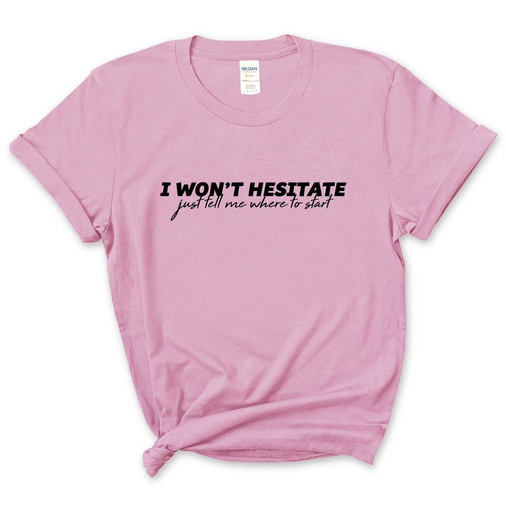 I Won't Hesitate Just Tell Me Where to Start T-Shirt