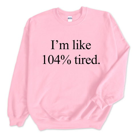 I'm Like 104% Tired Crewneck Sweatshirt