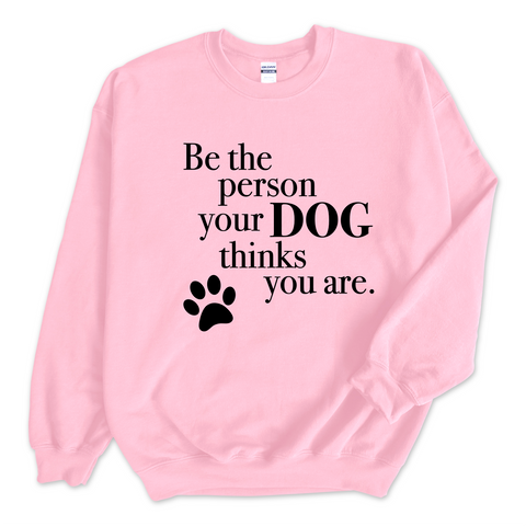 Be The Person Your Dog Thinks You Are Crewneck Sweatshirt