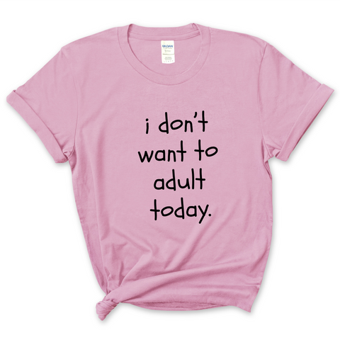 I Don't Want To Adult Today T-Shirt