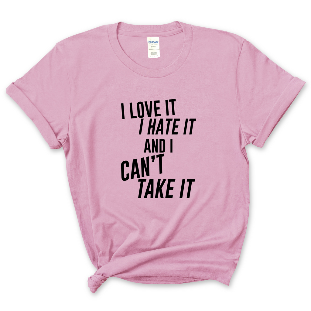I Love It, I Hate It, and I Can't Take It T-Shirt