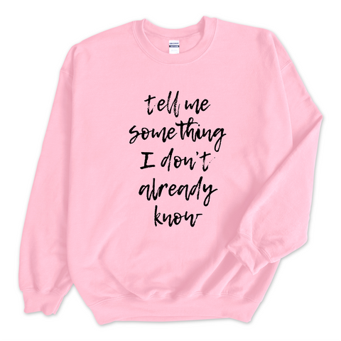 Tell Me Something I Don't Already Know Crewneck Sweatshirt