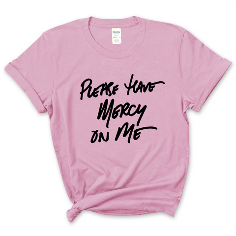 Please Have Mercy on Me T-Shirt