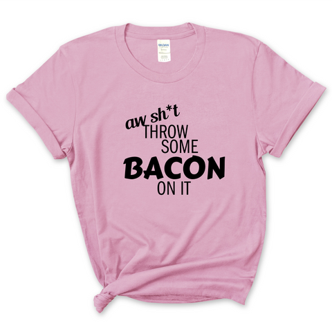 Aw Shit, Throw Some Bacon On It T-Shirt