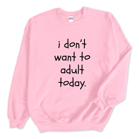 I Don't Want To Adult Today Crewneck Sweatshirt