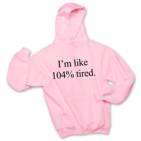 I'm Like 104% Tired Hoodie