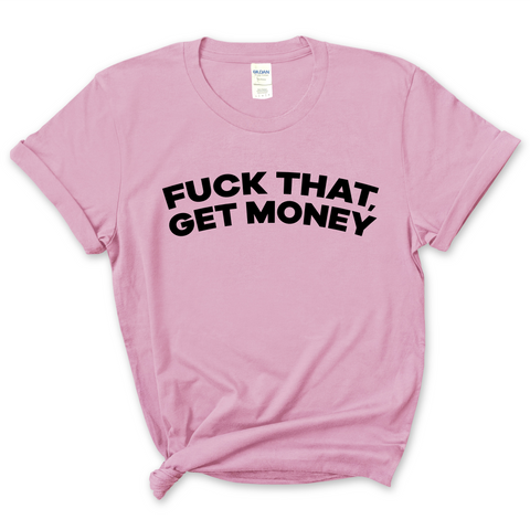 Fuck That, Get Money T-Shirt