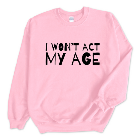 I Won't Act My Age Crewneck Sweatshirt