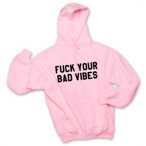 Fuck Your Bad Vibes Hoodie