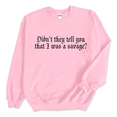 Didn't they tell you that I was a Savage? Crewneck Sweatshirt