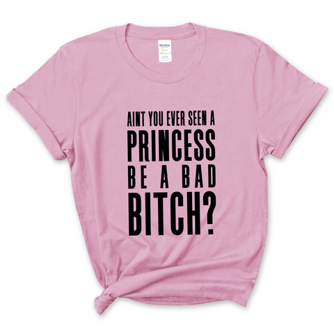 Ain't You Ever Seen a Princess be a Bad Bitch? T-Shirt