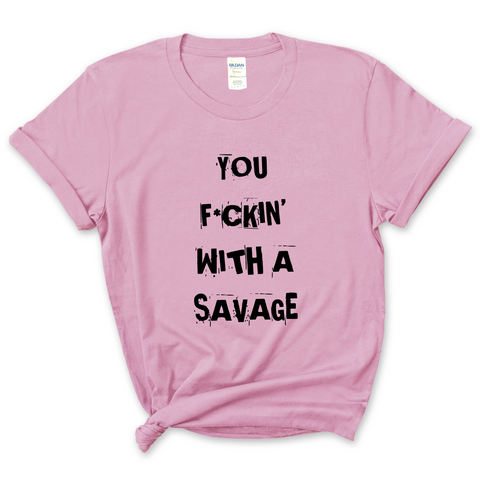 You F*ckin' With a Savage T-Shirt