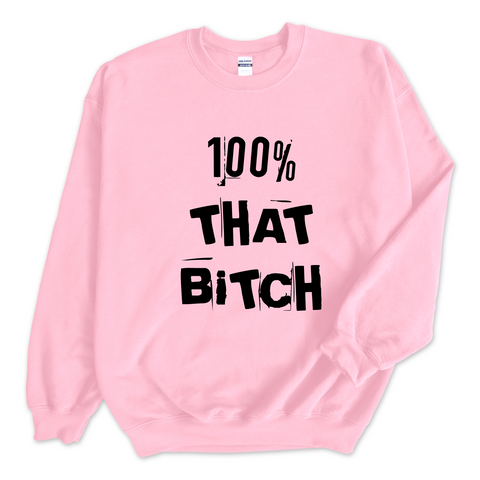 100% That Bitch Crewneck Sweatshirt