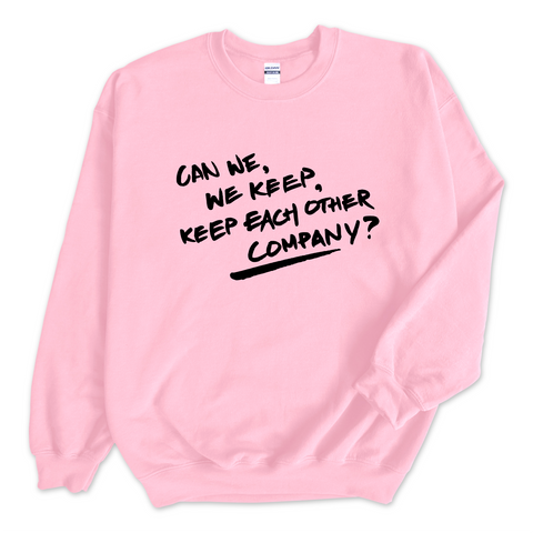 Can We, We Keep, Keep Each Other Company? Crewneck Sweatshirt