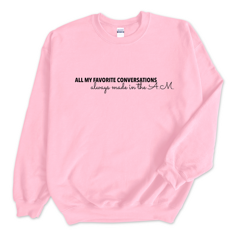 All My Favorite Conversations Always Made in the A.M. Crewneck Sweatshirt