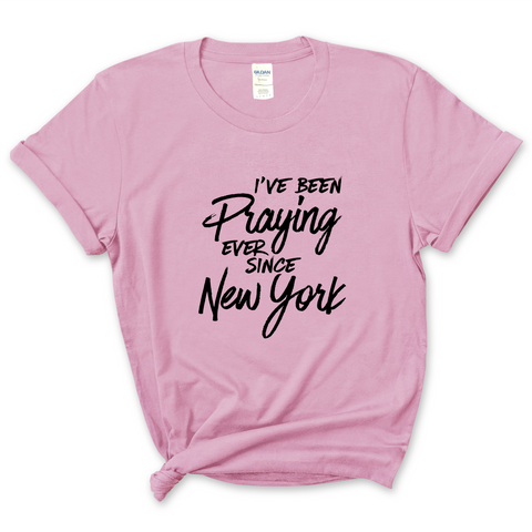 I've Been Praying Ever Since New York T-Shirt