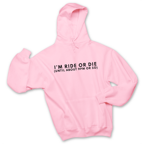 I'm Ride or Die (Until about 9PM or So) Hoodie