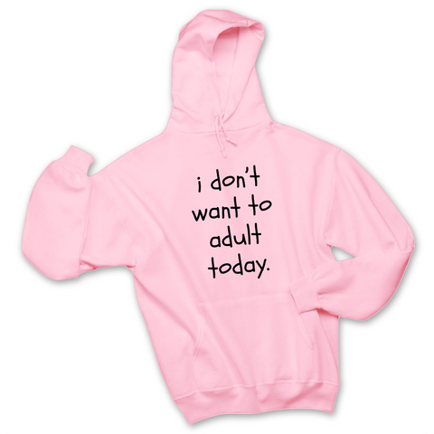 I Don't Want To Adult Today Hoodie