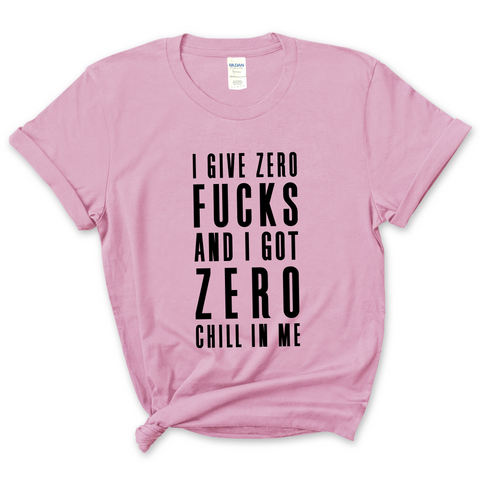 I Give Zero Fucks & I've Got Zero Chill In Me T-Shirt