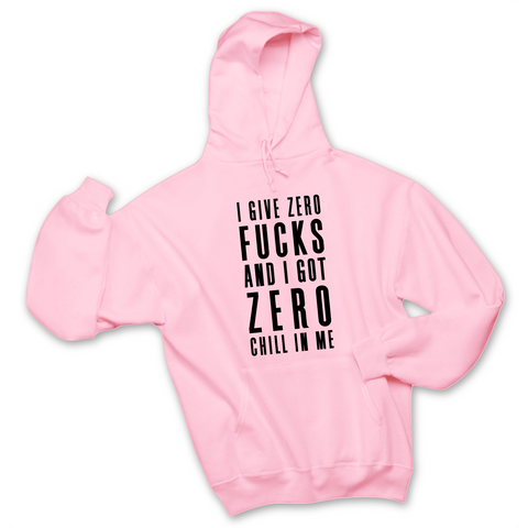 I Give Zero Fucks & I've Got Zero Chill In Me Hoodie