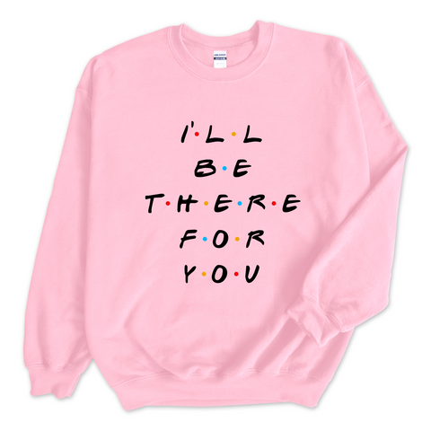 I'll Be There For You Crewneck Sweatshirt