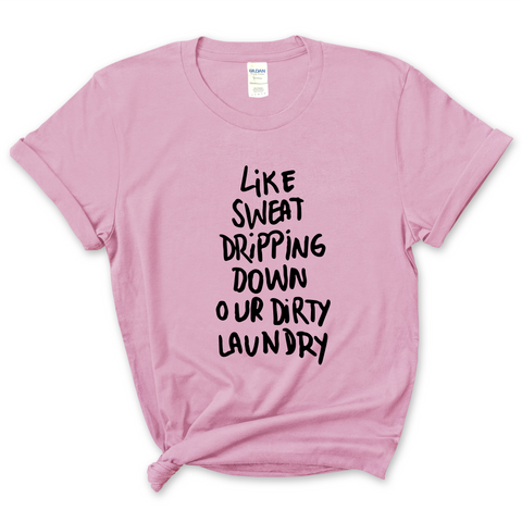 Like Sweat Dripping Down Our Dirty Laundry T-Shirt