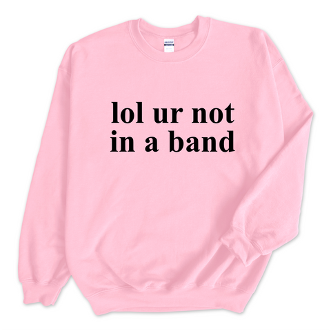 lol ur not in a band Crewneck Sweatshirt