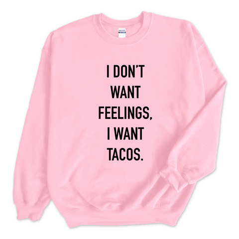 I Don't Want Feelings, I Want Tacos Crewneck Sweatshirt