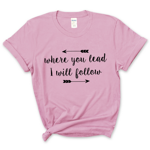 Where You Lead, I Will Follow T-Shirt