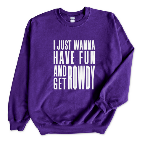 I Just Wanna Have Fun and Get Rowdy Crewneck Sweatshirt