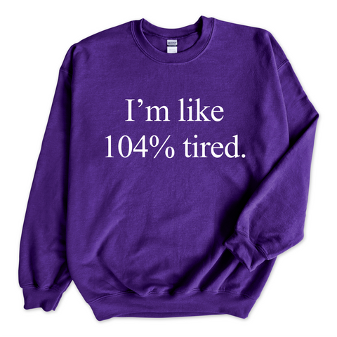 I'm Like 104% Tired Crewneck Sweatshirt