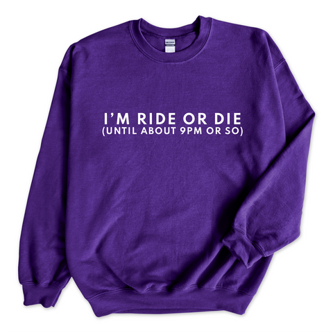 I'm Ride or Die (Until about 9PM or So) Crewneck Sweatshirt