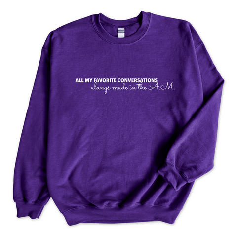 All My Favorite Conversations Always Made in the A.M. Crewneck Sweatshirt