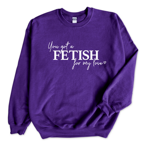 You Got a Fetish for My Love Crewneck Sweatshirt