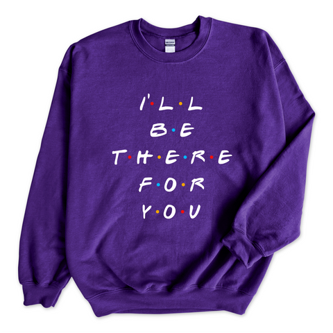 I'll Be There For You Crewneck Sweatshirt