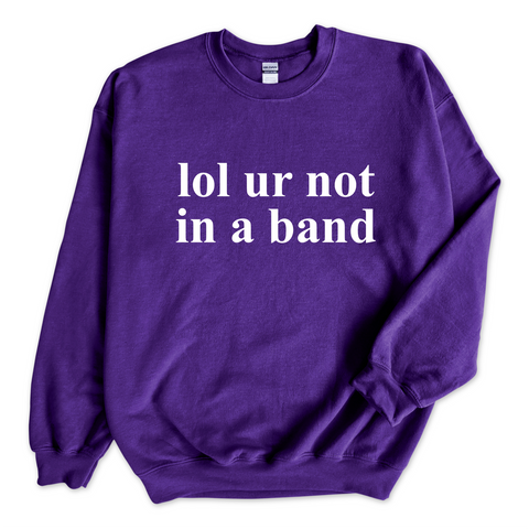 lol ur not in a band Crewneck Sweatshirt