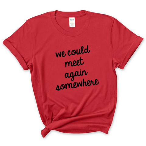 We Could Meet Again Somewhere T-Shirt