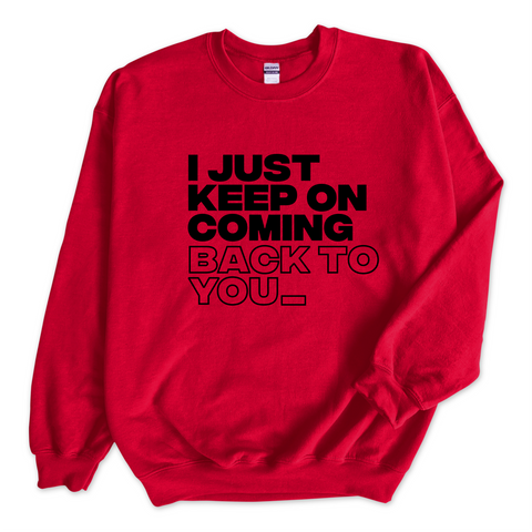 I Just Keep on Coming Back to You_ Crewneck Sweatshirt