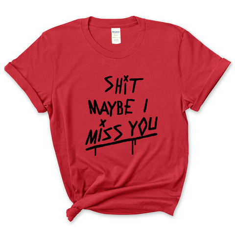 Shit Maybe I Miss You T-Shirt