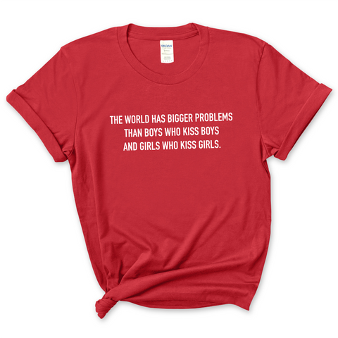 The world has bigger problems than boys who kiss boys and girls who kiss girls T-Shirt