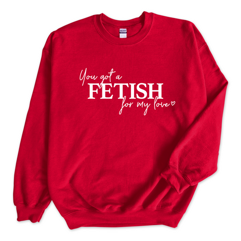 You Got a Fetish for My Love Crewneck Sweatshirt
