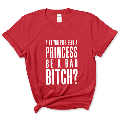 Ain't You Ever Seen a Princess be a Bad Bitch? T-Shirt