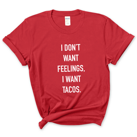 I Don't Want Feelings, I Want Tacos T-Shirt