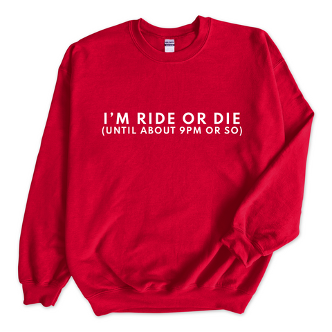 I'm Ride or Die (Until about 9PM or So) Crewneck Sweatshirt