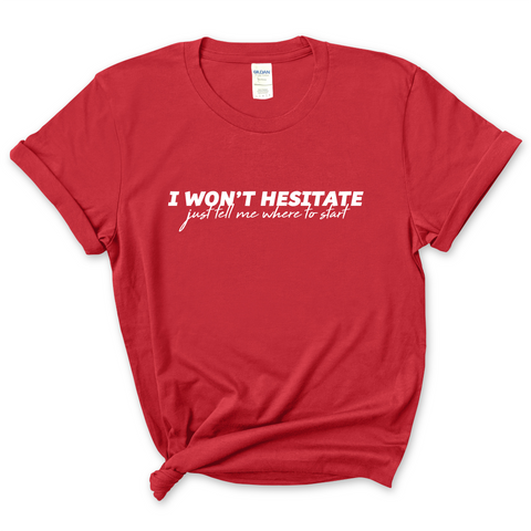 I Won't Hesitate Just Tell Me Where to Start T-Shirt