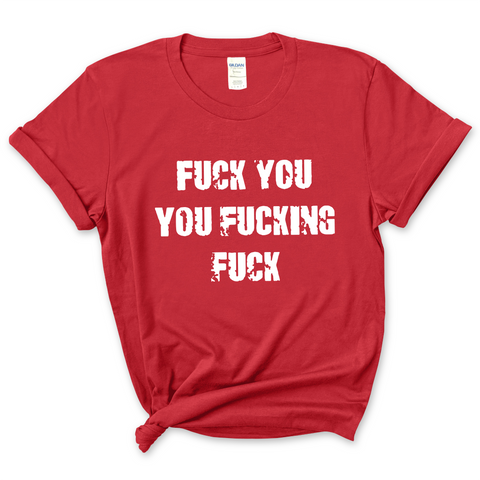 Fuck You You Fuckin' Fuck T-Shirt