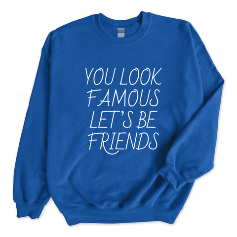 You Look Famous Let's Be Friends Crewneck Sweatshirt