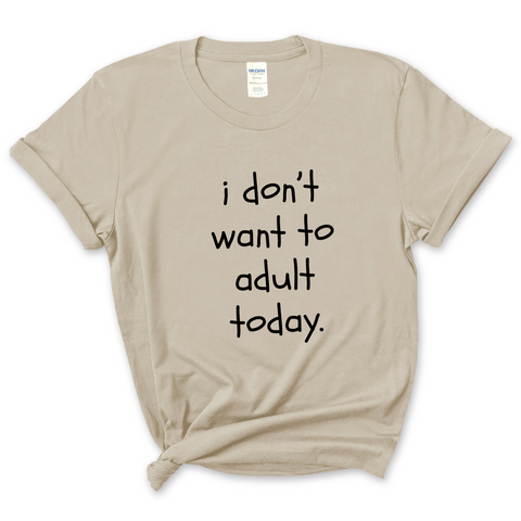 I Don't Want To Adult Today T-Shirt